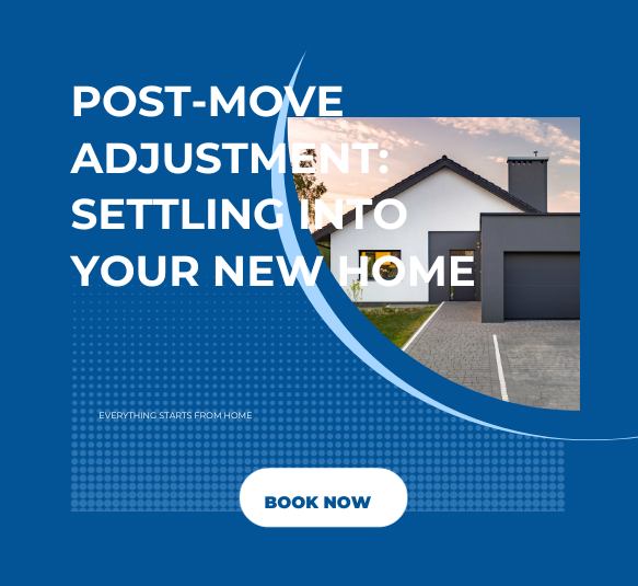 Post-Move Adjustment: Settling Into Your New Home